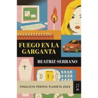 Fuego en la garganta, Finalista Premio Planeta 2024, Beatriz Serrano, Ficción